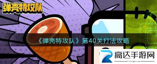 弹壳特攻队第40关要怎么玩 第40关通关流程分享