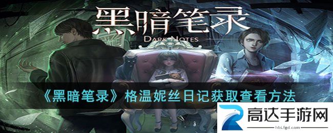 黑暗笔录格温妮丝日记获取攻略 黑暗笔录格温妮丝日记查看指南