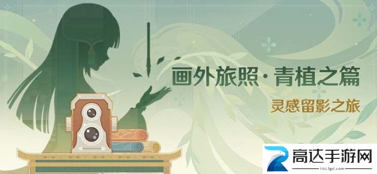 原神画外旅照青植之篇怎么玩 画外旅照青植之篇活动攻略